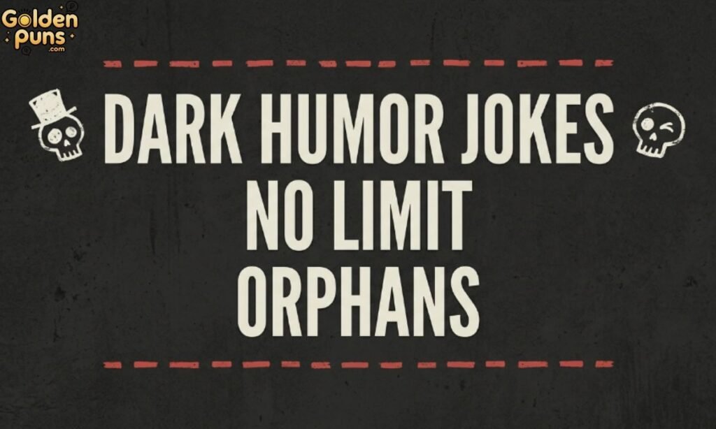 Dark Humor Jokes No Limits Orphans