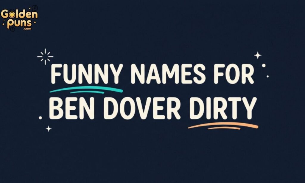 Funny Names For Ben Dover Dirty