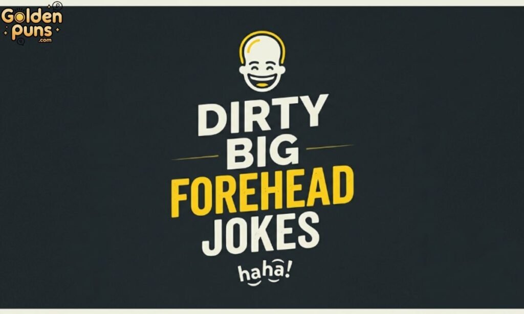 Dirty Big Forehead Jokes