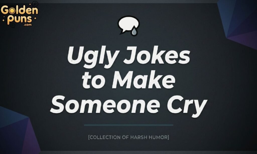 Ugly Jokes to Make Someone Cry
